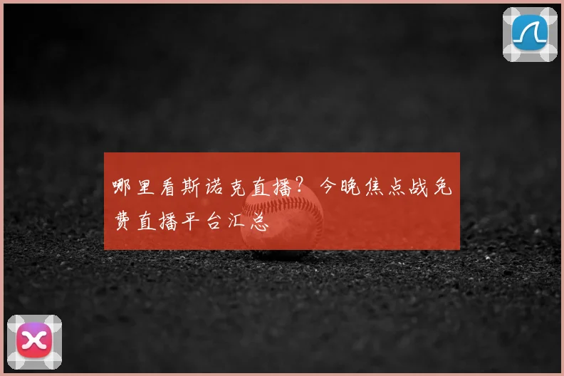 哪里看斯诺克直播?今晚焦点战免费直播平台汇总