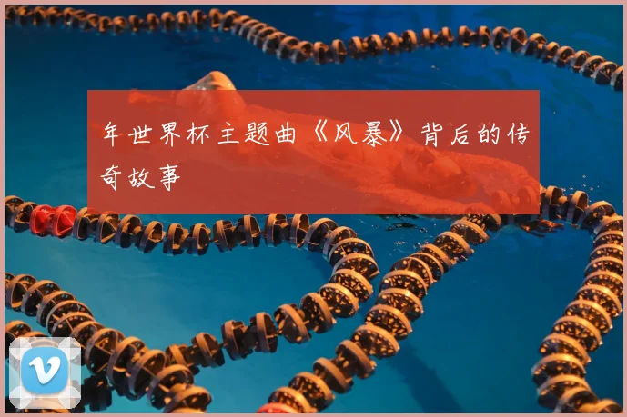 年世界杯主题曲《风暴》背后的传奇故事