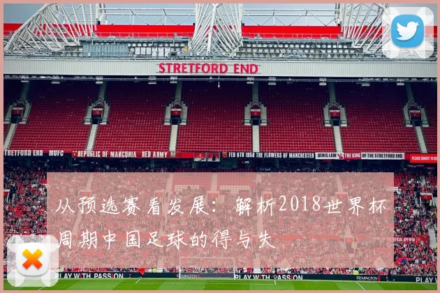 从预选赛看发展：解析2018世界杯周期中国足球的得与失